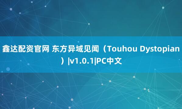 鑫达配资官网 东方异域见闻（Touhou Dystopian）|v1.0.1|PC中文