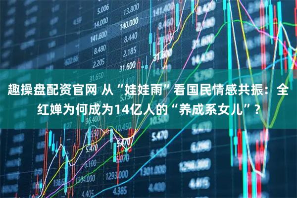 趣操盘配资官网 从“娃娃雨”看国民情感共振：全红婵为何成为14亿人的“养成系女儿”？